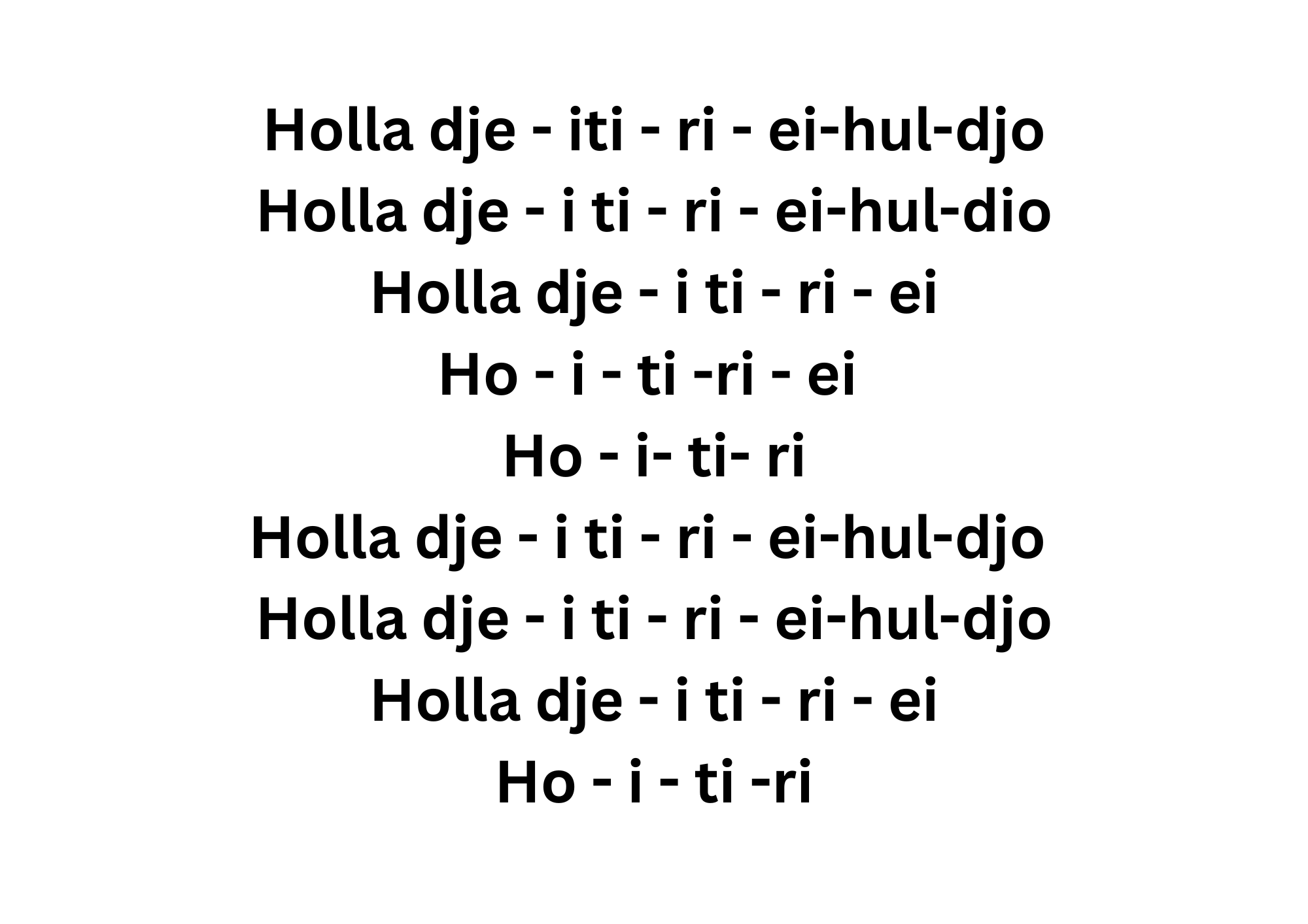 Holla dje iti ri ei hul djo Holla dje i ti ri ei hul dio Holla dje i ti ri ei Ho i ti ri ei Ho i ti ri Holla dje i ti ri ei hul djo Holla dje i ti ri ei hu - jodelschule